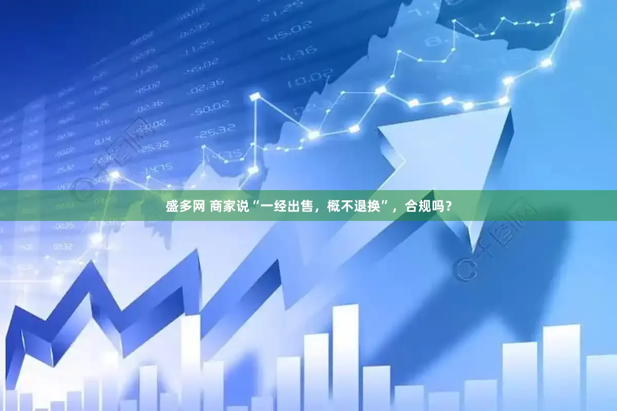 盛多网 商家说“一经出售，概不退换”，合规吗？